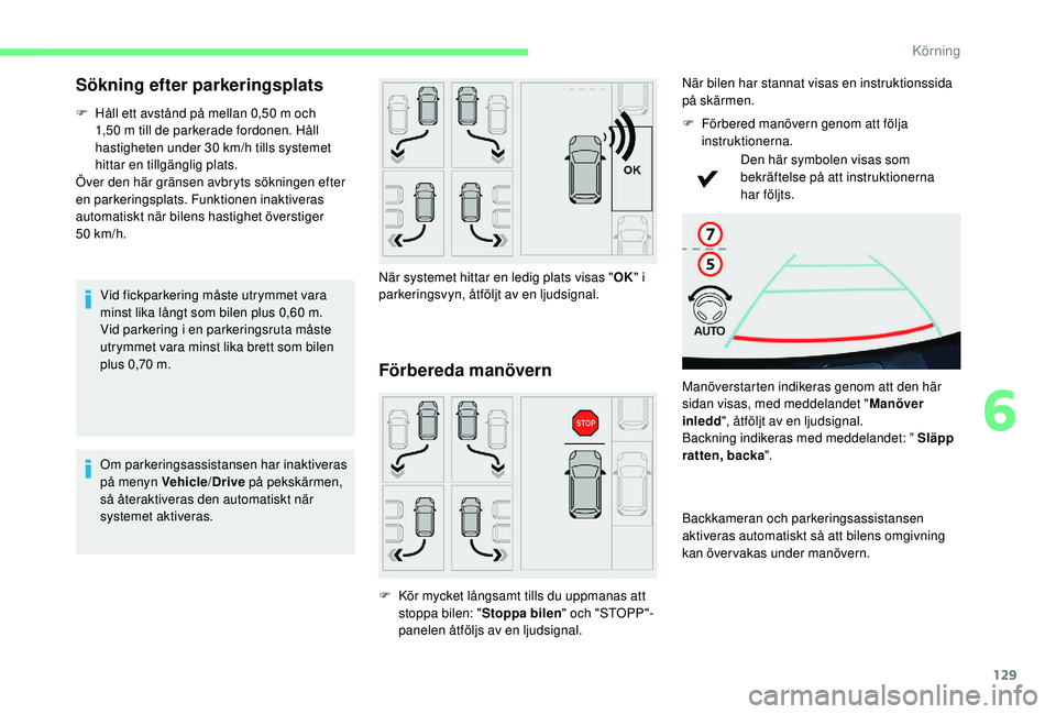 CITROEN C4 CACTUS 2019 InstruktionsbÖcker (in Swedish) 129
Sökning efter parkeringsplats
F Håll ett avstånd på mellan 0,50 m och
1,50 m till de parkerade fordonen. Håll
hastigheten under 30
km/h tills systemet
hittar en tillgänglig plats.
Ö CITROEN C4 CACTUS 2019 InstruktionsbÖcker (in Swedish) 129
Sökning efter parkeringsplats
F Håll ett avstånd på mellan 0,50 m och
1,50 m till de parkerade fordonen. Håll
hastigheten under 30
km/h tills systemet
hittar en tillgänglig plats.
Ö