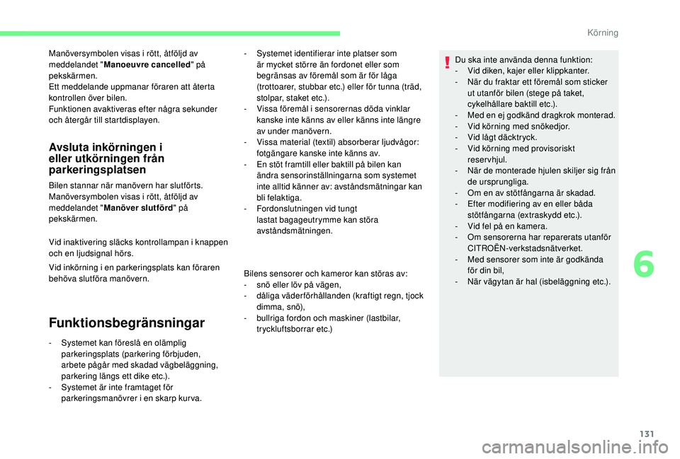 CITROEN C4 CACTUS 2019 InstruktionsbÖcker (in Swedish) 131
Manöversymbolen visas i rött, åtföljd av
meddelandet "Manoeuvre cancelled " på
pekskärmen.
Ett meddelande uppmanar föraren att återta
kontrollen över bilen.
Funktionen avaktive CITROEN C4 CACTUS 2019 InstruktionsbÖcker (in Swedish) 131
Manöversymbolen visas i rött, åtföljd av
meddelandet "Manoeuvre cancelled " på
pekskärmen.
Ett meddelande uppmanar föraren att återta
kontrollen över bilen.
Funktionen avaktive