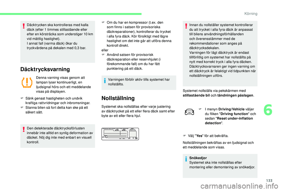 CITROEN C4 CACTUS 2019 InstruktionsbÖcker (in Swedish) 133
Däcktrycken ska kontrolleras med kalla
däck (efter 1 timmes stillastående eller
efter en körsträcka som understiger 10 km
vid måttlig hastighet).
I annat fall (varma däck) ökar du
try CITROEN C4 CACTUS 2019 InstruktionsbÖcker (in Swedish) 133
Däcktrycken ska kontrolleras med kalla
däck (efter 1 timmes stillastående eller
efter en körsträcka som understiger 10 km
vid måttlig hastighet).
I annat fall (varma däck) ökar du
try