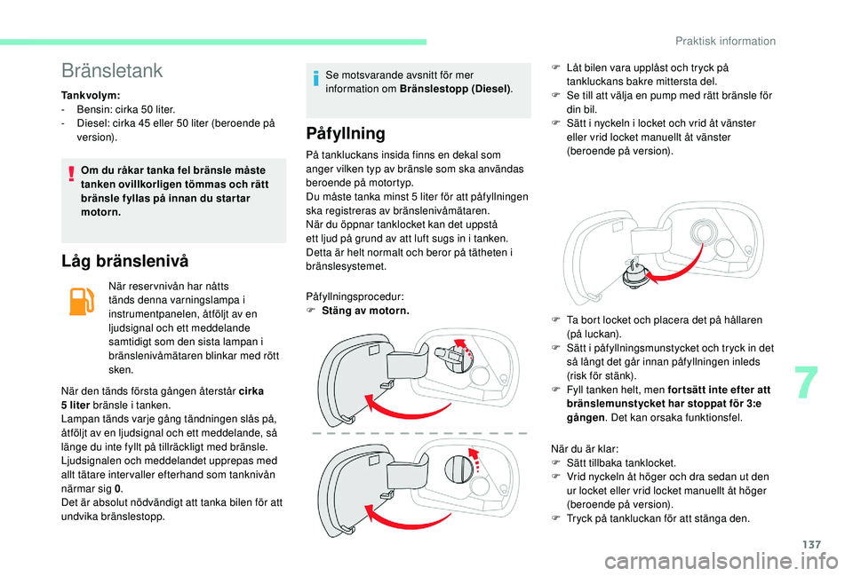CITROEN C4 CACTUS 2019 InstruktionsbÖcker (in Swedish) 137
Bränsletank
Tankvolym:
- B ensin: cirka 50 liter.
-
D
iesel: cirka 45 eller 50 liter (beroende på
ve r s i o n).
Om du råkar tanka fel bränsle måste
tanken ovillkorligen tömmas och CITROEN C4 CACTUS 2019 InstruktionsbÖcker (in Swedish) 137
Bränsletank
Tankvolym:
- B ensin: cirka 50 liter.
-
D
iesel: cirka 45 eller 50 liter (beroende på
ve r s i o n).
Om du råkar tanka fel bränsle måste
tanken ovillkorligen tömmas och