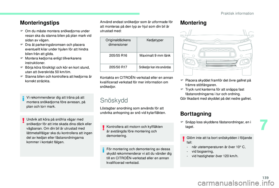 CITROEN C4 CACTUS 2019 InstruktionsbÖcker (in Swedish) 139
Monteringstips
F Om du måste montera snökedjorna under resan ska du stanna bilen på plan mark vid
sidan av vägen.
F
D
ra åt parkeringsbromsen och placera
eventuellt kilar under hjulen fà CITROEN C4 CACTUS 2019 InstruktionsbÖcker (in Swedish) 139
Monteringstips
F Om du måste montera snökedjorna under resan ska du stanna bilen på plan mark vid
sidan av vägen.
F
D
ra åt parkeringsbromsen och placera
eventuellt kilar under hjulen fÃ