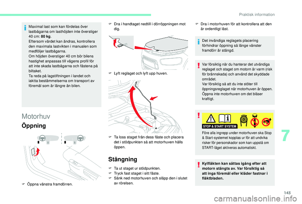 CITROEN C4 CACTUS 2019 InstruktionsbÖcker (in Swedish) 143
Maximal last som kan fördelas över
lastbågarna om lasthöjden inte överstiger
40 cm: 80 kg.
Eftersom värdet kan ändras, kontrollera
den maximala lastvikten i manualen som
medföljer l CITROEN C4 CACTUS 2019 InstruktionsbÖcker (in Swedish) 143
Maximal last som kan fördelas över
lastbågarna om lasthöjden inte överstiger
40 cm: 80 kg.
Eftersom värdet kan ändras, kontrollera
den maximala lastvikten i manualen som
medföljer l
