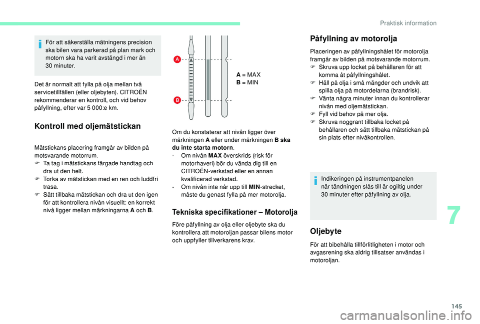 CITROEN C4 CACTUS 2019 InstruktionsbÖcker (in Swedish) 145
För att säkerställa mätningens precision
ska bilen vara parkerad på plan mark och
motorn ska ha varit avstängd i mer än
30
minuter.
Det är normalt att fylla på olja mellan två
serv CITROEN C4 CACTUS 2019 InstruktionsbÖcker (in Swedish) 145
För att säkerställa mätningens precision
ska bilen vara parkerad på plan mark och
motorn ska ha varit avstängd i mer än
30
minuter.
Det är normalt att fylla på olja mellan två
serv