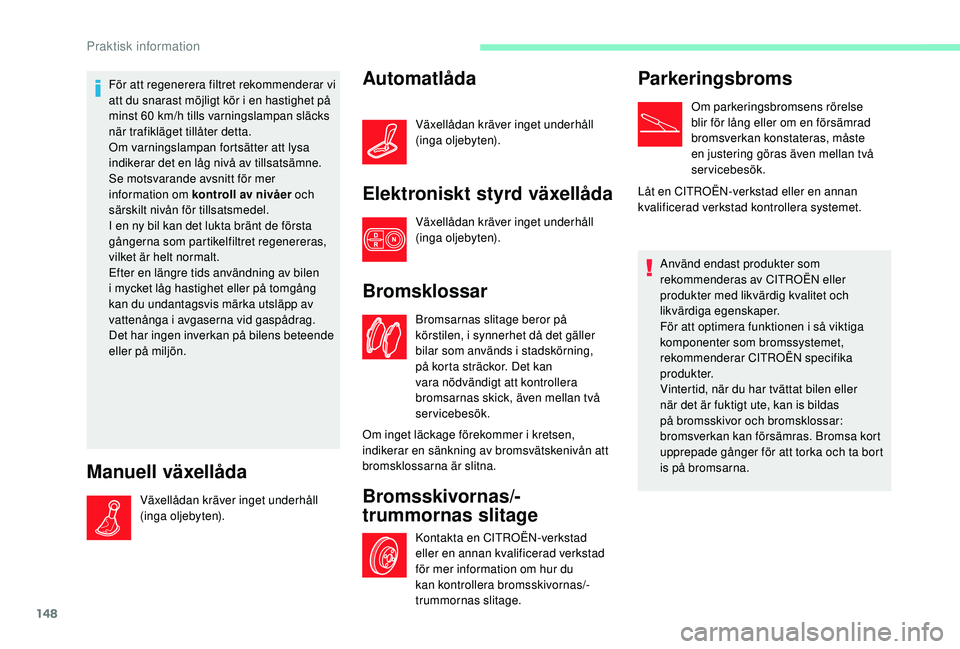CITROEN C4 CACTUS 2019 InstruktionsbÖcker (in Swedish) 148
För att regenerera filtret rekommenderar vi
att du snarast möjligt kör i en hastighet på
minst 60
km/h tills varningslampan släcks
när trafikläget tillåter detta.
Om varningslampan fo CITROEN C4 CACTUS 2019 InstruktionsbÖcker (in Swedish) 148
För att regenerera filtret rekommenderar vi
att du snarast möjligt kör i en hastighet på
minst 60
km/h tills varningslampan släcks
när trafikläget tillåter detta.
Om varningslampan fo