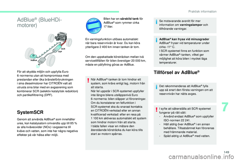 CITROEN C4 CACTUS 2019 InstruktionsbÖcker (in Swedish) 149
AdBlue® (BlueHDi-
motorer)
SystemSCR
Genom att använda AdBlue® som innehåller
urea, kan katalysatorn omvandla upp till 85 %
av alla kväveoxider (NOx) i avgaserna till
kväve och vatten, CITROEN C4 CACTUS 2019 InstruktionsbÖcker (in Swedish) 149
AdBlue® (BlueHDi-
motorer)
SystemSCR
Genom att använda AdBlue® som innehåller
urea, kan katalysatorn omvandla upp till 85 %
av alla kväveoxider (NOx) i avgaserna till
kväve och vatten,