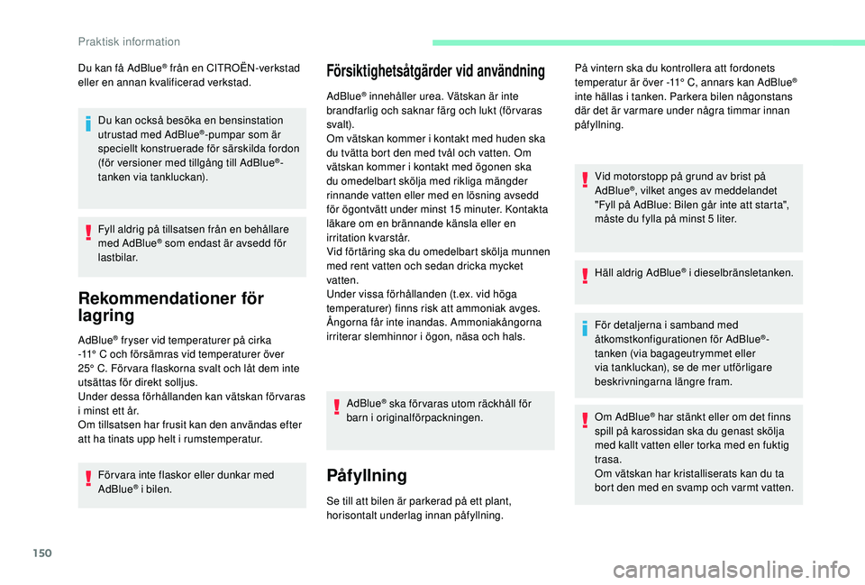 CITROEN C4 CACTUS 2019 InstruktionsbÖcker (in Swedish) 150
Du kan få AdBlue® från en CITROËN-verkstad
eller en annan kvalificerad verkstad.
Du kan också besöka en bensinstation
utrustad med AdBlue
®-pumpar som är
speciellt konstruerade för sä CITROEN C4 CACTUS 2019 InstruktionsbÖcker (in Swedish) 150
Du kan få AdBlue® från en CITROËN-verkstad
eller en annan kvalificerad verkstad.
Du kan också besöka en bensinstation
utrustad med AdBlue
®-pumpar som är
speciellt konstruerade för sä