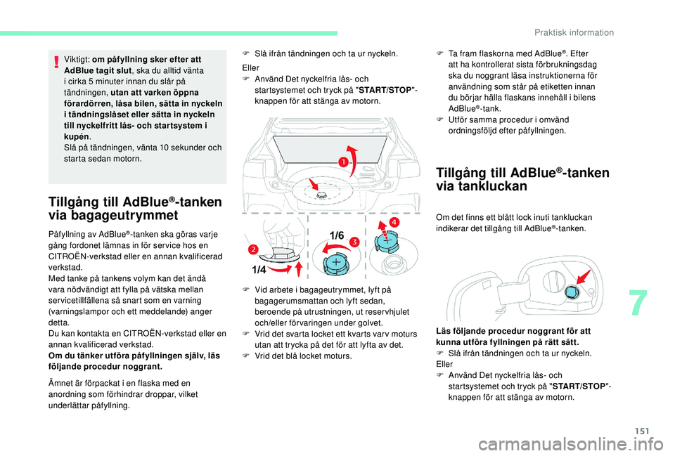 CITROEN C4 CACTUS 2019 InstruktionsbÖcker (in Swedish) 151
Viktigt: om påfyllning sker efter att
AdBlue tagit slut, ska du alltid vänta
i cirka 5
minuter innan du slår på
tändningen, utan att varken öppna
förardörren, låsa bilen, sätta in CITROEN C4 CACTUS 2019 InstruktionsbÖcker (in Swedish) 151
Viktigt: om påfyllning sker efter att
AdBlue tagit slut, ska du alltid vänta
i cirka 5
minuter innan du slår på
tändningen, utan att varken öppna
förardörren, låsa bilen, sätta in