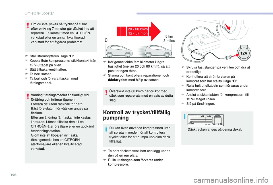 CITROEN C4 CACTUS 2019 InstruktionsbÖcker (in Swedish) 156
Om du inte lyckas nå trycket på 2 bar
e fter omkring 7 minuter går däcket inte att
reparera. Ta kontakt med en CITROËN-
verkstad eller en annan kvalificerad
verkstad för att åtgärda p CITROEN C4 CACTUS 2019 InstruktionsbÖcker (in Swedish) 156
Om du inte lyckas nå trycket på 2 bar
e fter omkring 7 minuter går däcket inte att
reparera. Ta kontakt med en CITROËN-
verkstad eller en annan kvalificerad
verkstad för att åtgärda p