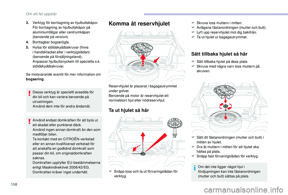 CITROEN C4 CACTUS 2019 InstruktionsbÖcker (in Swedish) 158
3.Verktyg för borttagning av hjulbultskåpor.
För borttagning av hjulbultskåpor på
aluminiumfälgar eller centrumkåpan
(beroende på version).
4. Borttagbar bogserögla.
5. Hylsa för stöl CITROEN C4 CACTUS 2019 InstruktionsbÖcker (in Swedish) 158
3.Verktyg för borttagning av hjulbultskåpor.
För borttagning av hjulbultskåpor på
aluminiumfälgar eller centrumkåpan
(beroende på version).
4. Borttagbar bogserögla.
5. Hylsa för stöl