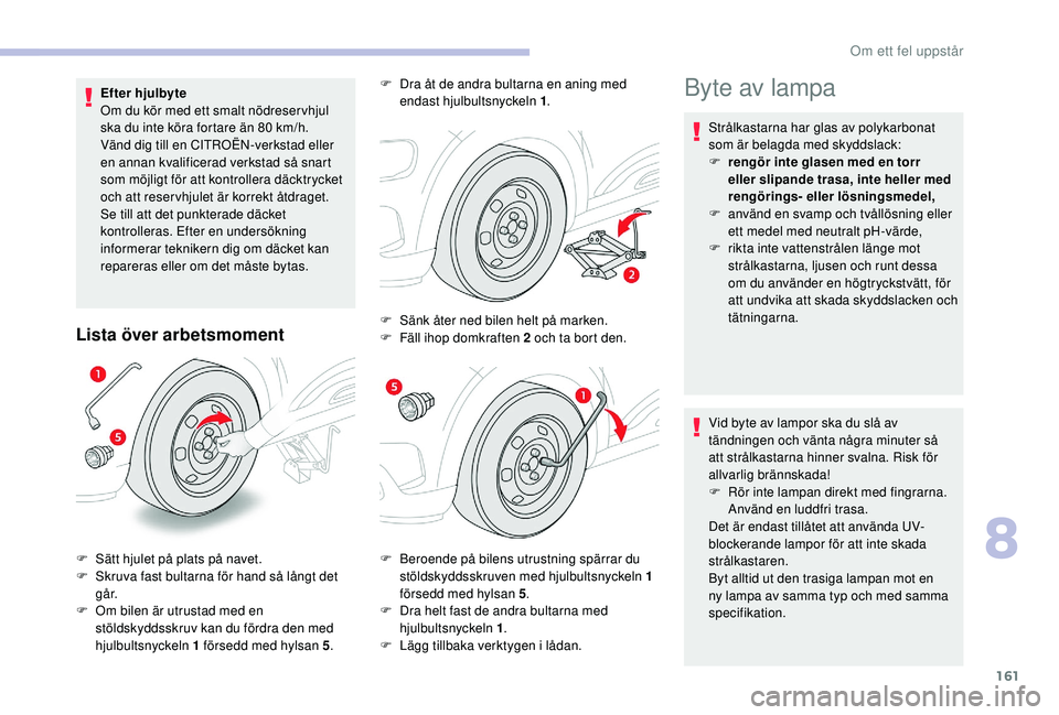 CITROEN C4 CACTUS 2019 InstruktionsbÖcker (in Swedish) 161
Efter hjulbyte
Om du kör med ett smalt nödreser vhjul
ska du inte köra fortare än 80 km/h.
Vänd dig till en CITROËN-verkstad eller
en annan kvalificerad verkstad så snart
som möjligt f CITROEN C4 CACTUS 2019 InstruktionsbÖcker (in Swedish) 161
Efter hjulbyte
Om du kör med ett smalt nödreser vhjul
ska du inte köra fortare än 80 km/h.
Vänd dig till en CITROËN-verkstad eller
en annan kvalificerad verkstad så snart
som möjligt f