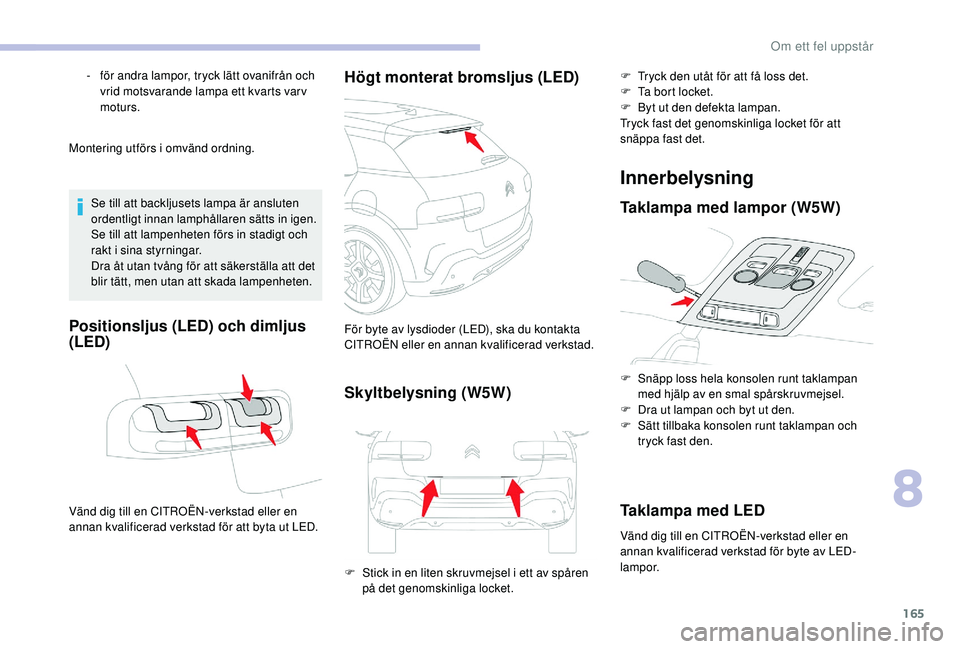CITROEN C4 CACTUS 2019 InstruktionsbÖcker (in Swedish) 165
Montering utförs i omvänd ordning.Se till att backljusets lampa är ansluten
ordentligt innan lamphållaren sätts in igen.
Se till att lampenheten förs in stadigt och
rakt i sina styrningar. CITROEN C4 CACTUS 2019 InstruktionsbÖcker (in Swedish) 165
Montering utförs i omvänd ordning.Se till att backljusets lampa är ansluten
ordentligt innan lamphållaren sätts in igen.
Se till att lampenheten förs in stadigt och
rakt i sina styrningar.