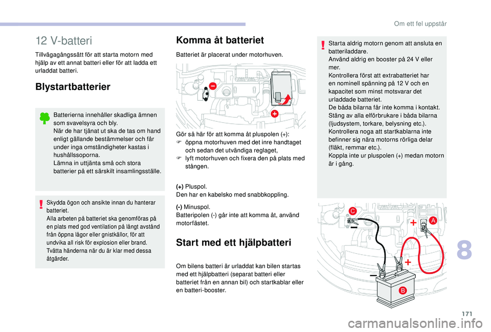 CITROEN C4 CACTUS 2019 InstruktionsbÖcker (in Swedish) 171
Starta aldrig motorn genom att ansluta en
batteriladdare.
Använd aldrig en booster på 24 V eller
m e r.
Kontrollera först att extrabatteriet har
en nominell spänning på 12 V och en
kapac CITROEN C4 CACTUS 2019 InstruktionsbÖcker (in Swedish) 171
Starta aldrig motorn genom att ansluta en
batteriladdare.
Använd aldrig en booster på 24 V eller
m e r.
Kontrollera först att extrabatteriet har
en nominell spänning på 12 V och en
kapac