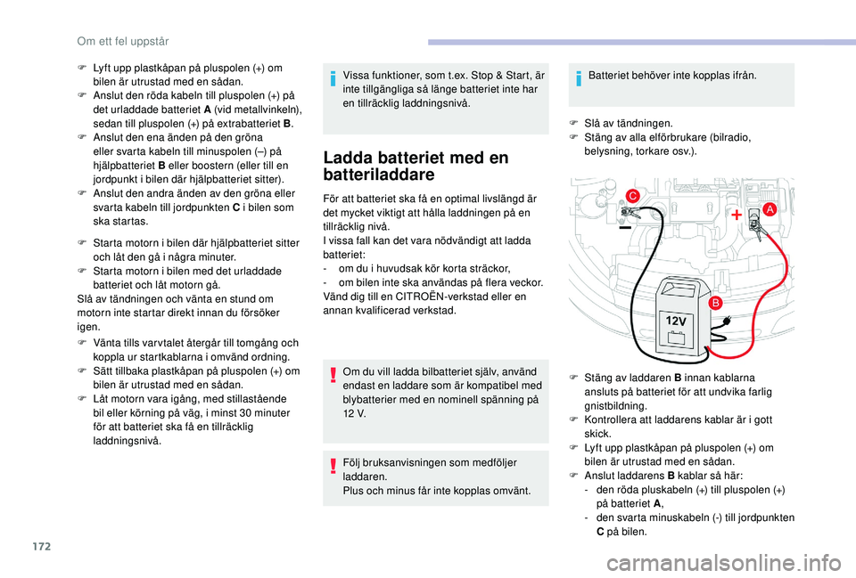 CITROEN C4 CACTUS 2019 InstruktionsbÖcker (in Swedish) 172
F Lyft upp plastkåpan på pluspolen (+) om bilen är utrustad med en sådan.
F
A
nslut den röda kabeln till pluspolen (+) på
det urladdade batteriet A (vid metallvinkeln),
sedan till plusp CITROEN C4 CACTUS 2019 InstruktionsbÖcker (in Swedish) 172
F Lyft upp plastkåpan på pluspolen (+) om bilen är utrustad med en sådan.
F
A
nslut den röda kabeln till pluspolen (+) på
det urladdade batteriet A (vid metallvinkeln),
sedan till plusp