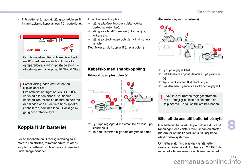 CITROEN C4 CACTUS 2019 InstruktionsbÖcker (in Swedish) 173
Försök aldrig ladda ett fryst batteri.
Explosionsrisk!
Om batteriet har fryst bör en CITROËN-
verkstad eller en annan kvalificerad
verkstad kontrollera att de interna delarna
är oskadda oc CITROEN C4 CACTUS 2019 InstruktionsbÖcker (in Swedish) 173
Försök aldrig ladda ett fryst batteri.
Explosionsrisk!
Om batteriet har fryst bör en CITROËN-
verkstad eller en annan kvalificerad
verkstad kontrollera att de interna delarna
är oskadda oc