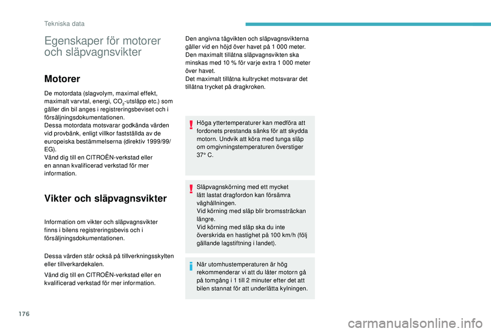 CITROEN C4 CACTUS 2019 InstruktionsbÖcker (in Swedish) 176
Egenskaper för motorer
och släpvagnsvikter
Motorer
De motordata (slagvolym, maximal effekt,
maximalt varvtal, energi, CO
2-utsläpp etc.) som
gäller din bil anges i registreringsbeviset och CITROEN C4 CACTUS 2019 InstruktionsbÖcker (in Swedish) 176
Egenskaper för motorer
och släpvagnsvikter
Motorer
De motordata (slagvolym, maximal effekt,
maximalt varvtal, energi, CO
2-utsläpp etc.) som
gäller din bil anges i registreringsbeviset och