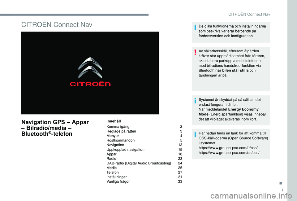 CITROEN C4 CACTUS 2019 InstruktionsbÖcker (in Swedish) 1
CITROËN Connect Nav
Navigation GPS – Appar
– Bilradio/media –
Bluetooth
®-telefon
Innehåll
Komma igång
2
R
eglage på ratten
3
M
enyer
4
R
östkommandon
5
Navigation
13
Upp CITROEN C4 CACTUS 2019 InstruktionsbÖcker (in Swedish) 1
CITROËN Connect Nav
Navigation GPS – Appar
– Bilradio/media –
Bluetooth
®-telefon
Innehåll
Komma igång
2
R
eglage på ratten
3
M
enyer
4
R
östkommandon
5
Navigation
13
Upp
