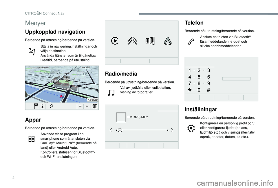 CITROEN C4 CACTUS 2019 InstruktionsbÖcker (in Swedish) 4
FM 87.5 MHz
Radio/media
Beroende på utrustning/beroende på version.Val av ljudkälla eller radiostation,
visning av fotografier.
Telefon
Beroende på utrustning/beroende på version.
Ansluta en CITROEN C4 CACTUS 2019 InstruktionsbÖcker (in Swedish) 4
FM 87.5 MHz
Radio/media
Beroende på utrustning/beroende på version.Val av ljudkälla eller radiostation,
visning av fotografier.
Telefon
Beroende på utrustning/beroende på version.
Ansluta en