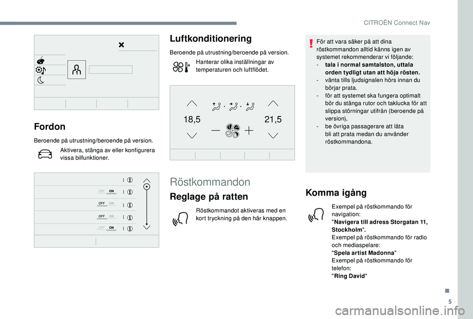CITROEN C4 CACTUS 2019 InstruktionsbÖcker (in Swedish) 5
21,518,5Fordon
Beroende på utrustning/beroende på version.Aktivera, stänga av eller konfigurera
vissa bilfunktioner.
Luftkonditionering
Beroende på utrustning/beroende på version.Hanterar olik CITROEN C4 CACTUS 2019 InstruktionsbÖcker (in Swedish) 5
21,518,5Fordon
Beroende på utrustning/beroende på version.Aktivera, stänga av eller konfigurera
vissa bilfunktioner.
Luftkonditionering
Beroende på utrustning/beroende på version.Hanterar olik