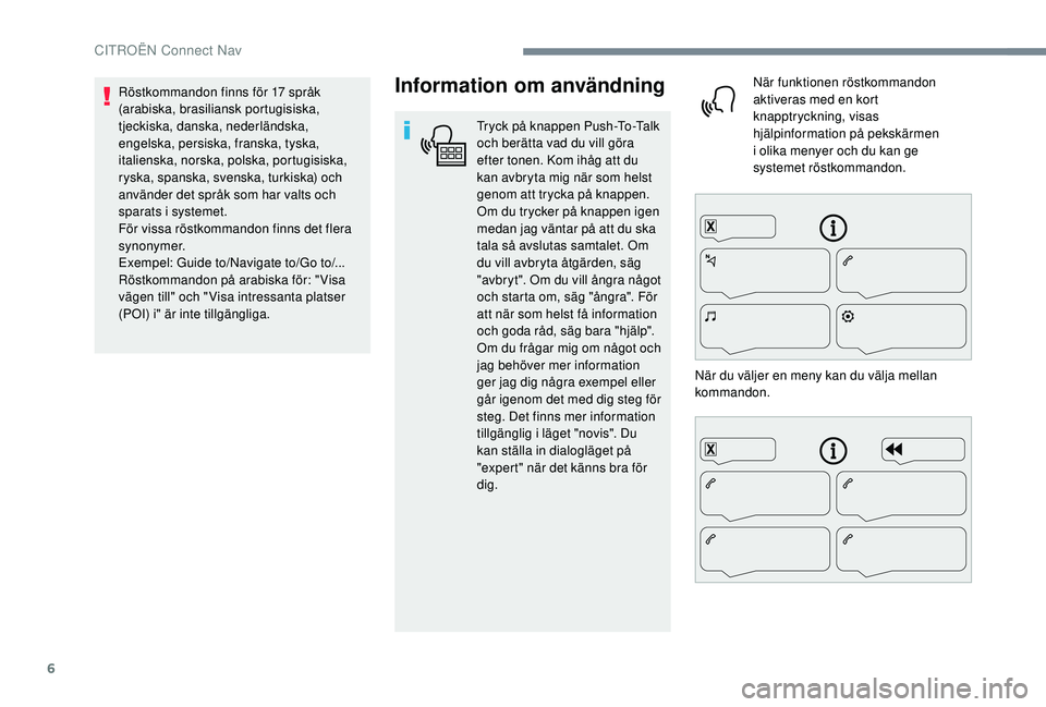 CITROEN C4 CACTUS 2019 InstruktionsbÖcker (in Swedish) 6
Information om användning
Tryck på knappen Push-To-Talk
och berätta vad du vill göra
efter tonen. Kom ihåg att du
kan avbryta mig när som helst
genom att trycka på knappen.
Om du trycker CITROEN C4 CACTUS 2019 InstruktionsbÖcker (in Swedish) 6
Information om användning
Tryck på knappen Push-To-Talk
och berätta vad du vill göra
efter tonen. Kom ihåg att du
kan avbryta mig när som helst
genom att trycka på knappen.
Om du trycker
