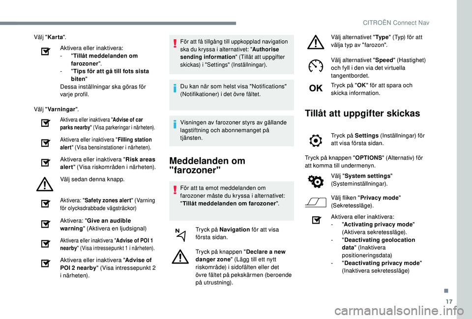 CITROEN C4 CACTUS 2019 InstruktionsbÖcker (in Swedish) 17
Välj "Karta ".
Aktivera eller inaktivera:
-
"Tillåt meddelanden om
farozoner ".
-
"Tips för att gå till fots sista
biten "
Dessa inställningar ska göras för
va CITROEN C4 CACTUS 2019 InstruktionsbÖcker (in Swedish) 17
Välj "Karta ".
Aktivera eller inaktivera:
-
"Tillåt meddelanden om
farozoner ".
-
"Tips för att gå till fots sista
biten "
Dessa inställningar ska göras för
va
