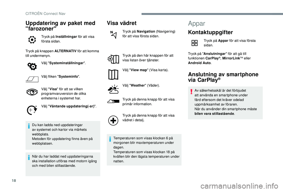 CITROEN C4 CACTUS 2019 InstruktionsbÖcker (in Swedish) 18
Uppdatering av paket med
"farozoner"
Tryck på Inställningar för att visa
första sidan.
Tryck på knappen ALTERNATIV för att komma
till undermenyn.
Välj "Systeminställningar & CITROEN C4 CACTUS 2019 InstruktionsbÖcker (in Swedish) 18
Uppdatering av paket med
"farozoner"
Tryck på Inställningar för att visa
första sidan.
Tryck på knappen ALTERNATIV för att komma
till undermenyn.
Välj "Systeminställningar &