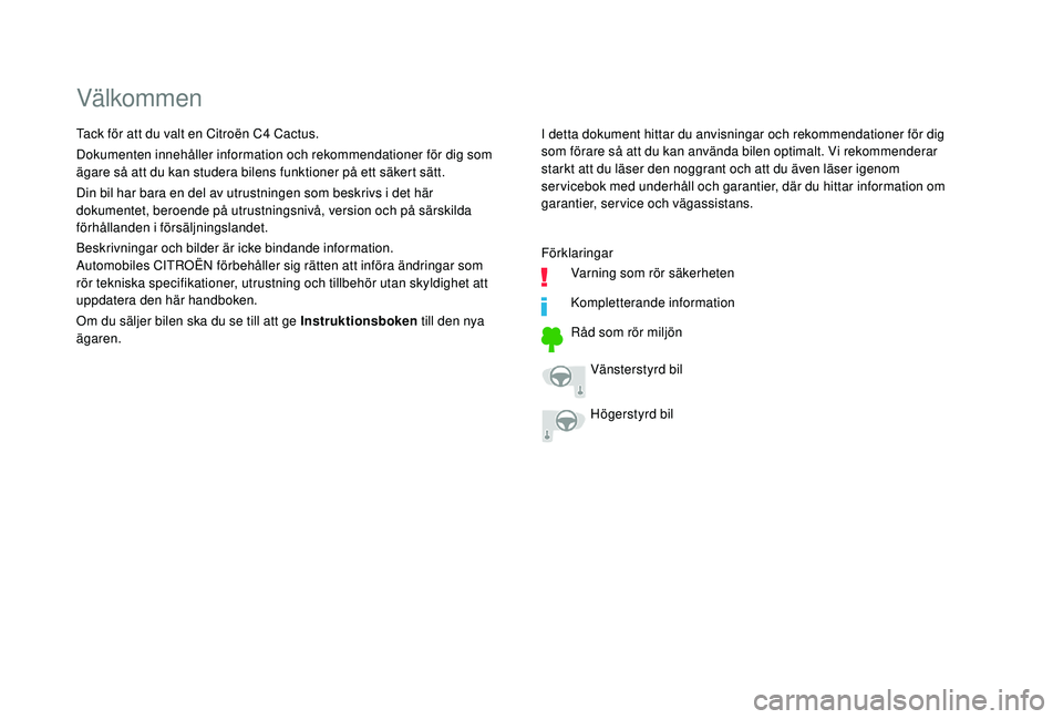 CITROEN C4 CACTUS 2019  InstruktionsbÖcker (in Swedish) Välkommen
I detta dokument hittar du anvisningar och rekommendationer för dig 
som förare så att du kan använda bilen optimalt. Vi rekommenderar 
starkt att du läser den noggrant och att du äve