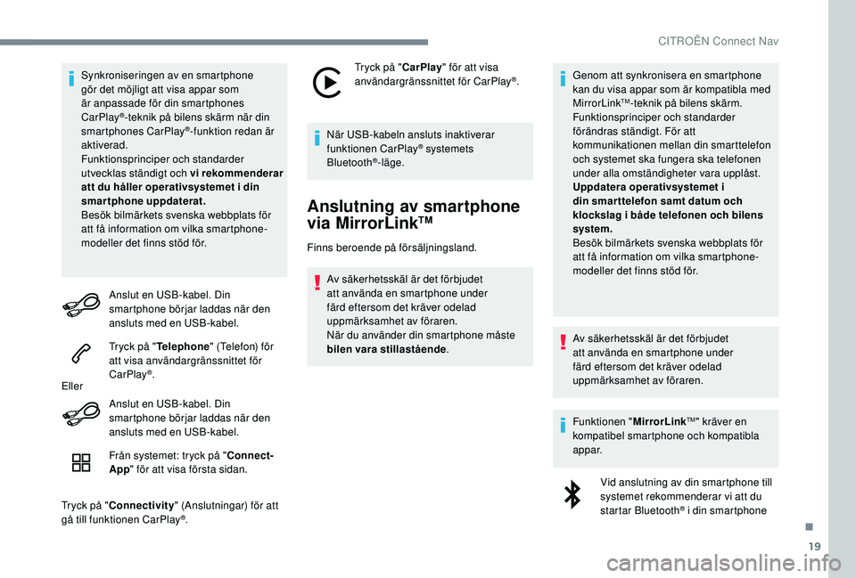 CITROEN C4 CACTUS 2019 InstruktionsbÖcker (in Swedish) 19
Synkroniseringen av en smartphone
gör det möjligt att visa appar som
är anpassade för din smartphones
CarPlay
®-teknik på bilens skärm när din
smartphones CarPlay®-funktion redan är
CITROEN C4 CACTUS 2019 InstruktionsbÖcker (in Swedish) 19
Synkroniseringen av en smartphone
gör det möjligt att visa appar som
är anpassade för din smartphones
CarPlay
®-teknik på bilens skärm när din
smartphones CarPlay®-funktion redan är