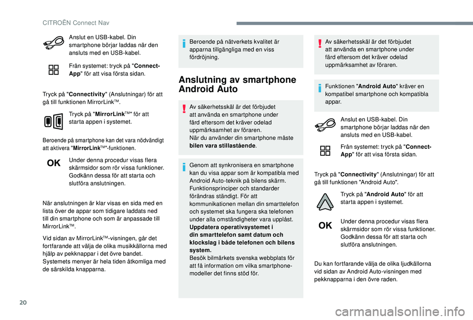 CITROEN C4 CACTUS 2019 InstruktionsbÖcker (in Swedish) 20
Anslut en USB-kabel. Din
smartphone börjar laddas när den
ansluts med en USB-kabel.
Från systemet: tryck på "Connect-
App " för att visa första sidan.
Tryck på " Connectivity & CITROEN C4 CACTUS 2019 InstruktionsbÖcker (in Swedish) 20
Anslut en USB-kabel. Din
smartphone börjar laddas när den
ansluts med en USB-kabel.
Från systemet: tryck på "Connect-
App " för att visa första sidan.
Tryck på " Connectivity &