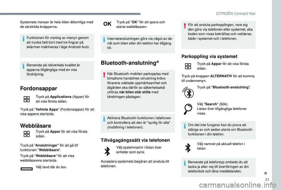 CITROEN C4 CACTUS 2019 InstruktionsbÖcker (in Swedish) 21
Systemets menyer är hela tiden åtkomliga med
de särskilda knapparna.Funktionen för visning av menyn genom
att trycka helt kort med tre fingrar på
skärmen inaktiveras i läge Android Auto.
CITROEN C4 CACTUS 2019 InstruktionsbÖcker (in Swedish) 21
Systemets menyer är hela tiden åtkomliga med
de särskilda knapparna.Funktionen för visning av menyn genom
att trycka helt kort med tre fingrar på
skärmen inaktiveras i läge Android Auto.