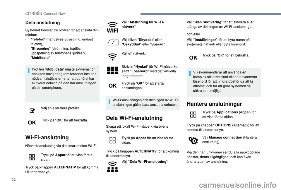 CITROEN C4 CACTUS 2019 InstruktionsbÖcker (in Swedish) 22
Dela anslutning
Systemet föreslår tre profiler för att ansluta din
telefon:
- "Telefon " (handsfree-utrustning, endast
telefon),
-
"Streaming " (strömning: trådlös
uppsp CITROEN C4 CACTUS 2019 InstruktionsbÖcker (in Swedish) 22
Dela anslutning
Systemet föreslår tre profiler för att ansluta din
telefon:
- "Telefon " (handsfree-utrustning, endast
telefon),
-
"Streaming " (strömning: trådlös
uppsp