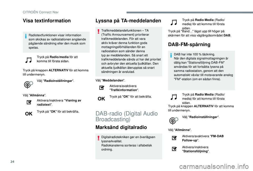 CITROEN C4 CACTUS 2019 InstruktionsbÖcker (in Swedish) 24
Visa textinformation
Radiotextfunktionen visar information
som skickas av radiostationen angående
pågående sändning eller den musik som
spelas.Tryck på Radio/media för att
komma till fö CITROEN C4 CACTUS 2019 InstruktionsbÖcker (in Swedish) 24
Visa textinformation
Radiotextfunktionen visar information
som skickas av radiostationen angående
pågående sändning eller den musik som
spelas.Tryck på Radio/media för att
komma till fö