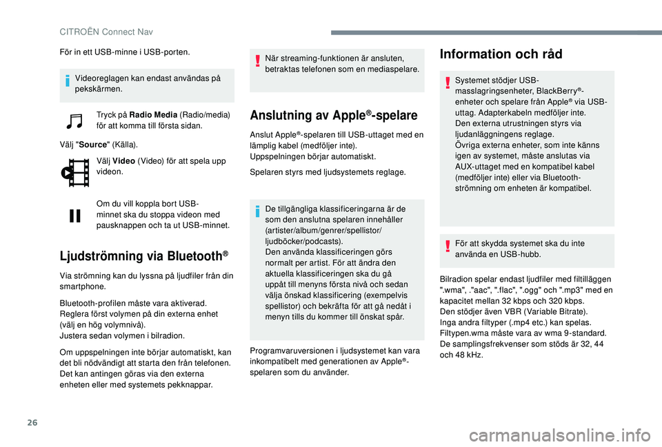 CITROEN C4 CACTUS 2019  InstruktionsbÖcker (in Swedish) 26
För in ett USB-minne i USB-porten.Videoreglagen kan endast användas på 
pekskärmen.
Tryck på Radio Media  (Radio/media) 
för att komma till första sidan.
Välj " Source " (Källa).
V