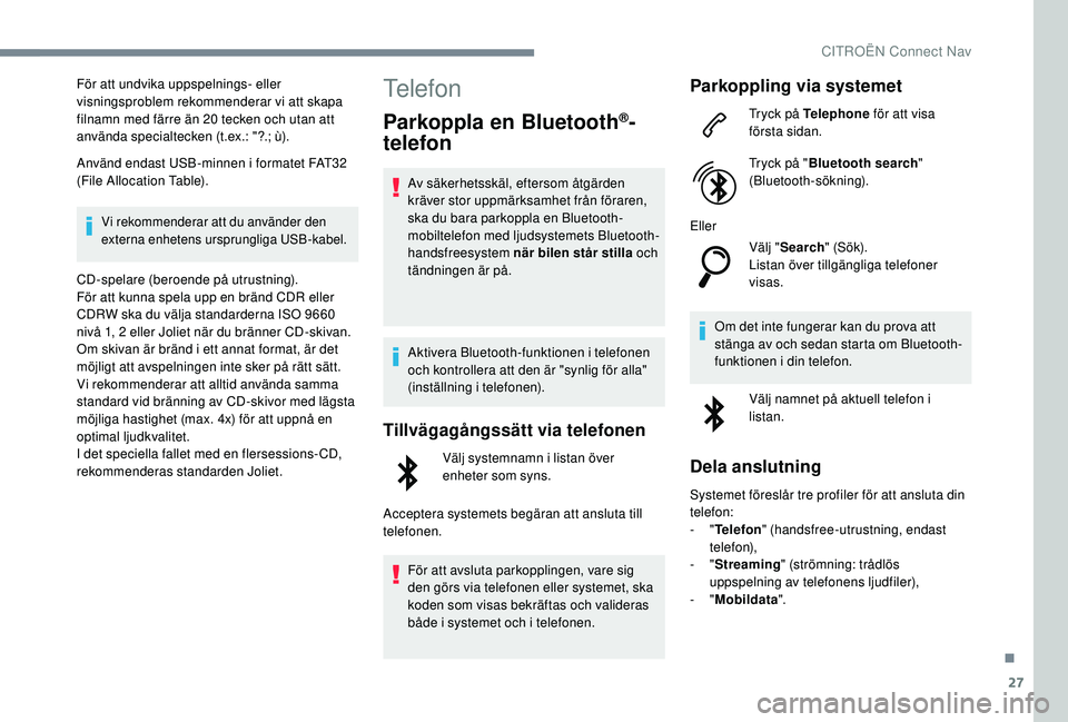CITROEN C4 CACTUS 2019 InstruktionsbÖcker (in Swedish) 27
För att undvika uppspelnings- eller
visningsproblem rekommenderar vi att skapa
filnamn med färre än 20 tecken och utan att
använda specialtecken (t.ex.: "?.; ù).
Använd endast USB-minn CITROEN C4 CACTUS 2019 InstruktionsbÖcker (in Swedish) 27
För att undvika uppspelnings- eller
visningsproblem rekommenderar vi att skapa
filnamn med färre än 20 tecken och utan att
använda specialtecken (t.ex.: "?.; ù).
Använd endast USB-minn