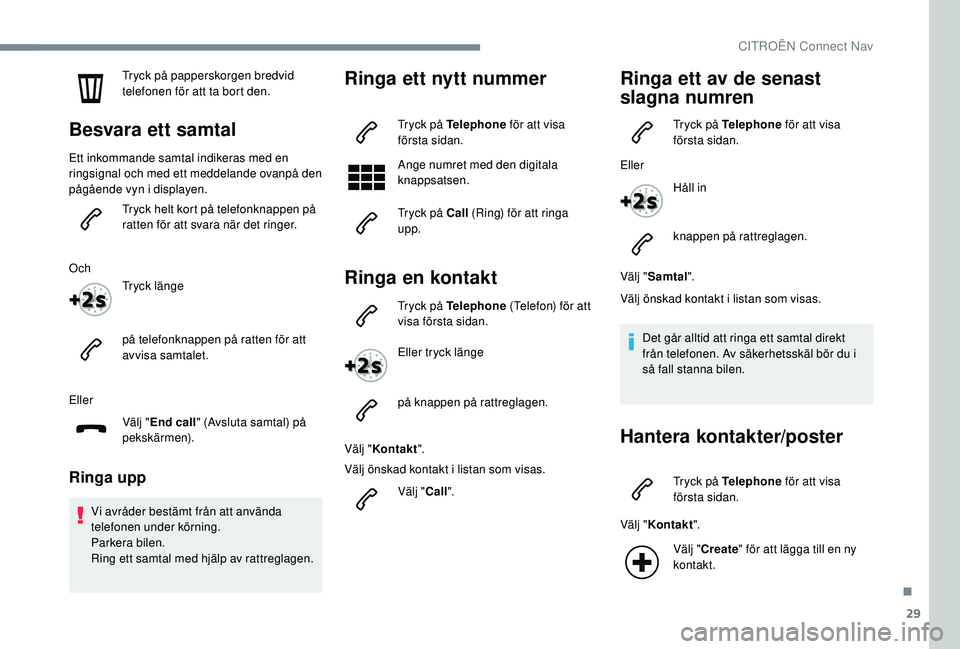 CITROEN C4 CACTUS 2019 InstruktionsbÖcker (in Swedish) 29
Tryck på papperskorgen bredvid
telefonen för att ta bort den.
Besvara ett samtal
Ett inkommande samtal indikeras med en
ringsignal och med ett meddelande ovanpå den
pågående vyn i displayen CITROEN C4 CACTUS 2019 InstruktionsbÖcker (in Swedish) 29
Tryck på papperskorgen bredvid
telefonen för att ta bort den.
Besvara ett samtal
Ett inkommande samtal indikeras med en
ringsignal och med ett meddelande ovanpå den
pågående vyn i displayen
