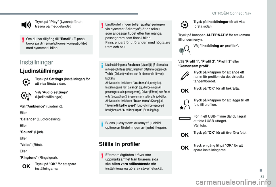 CITROEN C4 CACTUS 2019  InstruktionsbÖcker (in Swedish) 31
Inställningar
Ljudinställningar
Tryck på Settings (Inställningar) för 
att visa första sidan.
Välj " Audio settings " 
(Ljudinställningar).
Välj " Ambience " (Ljudmiljö).
