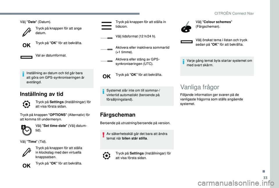 CITROEN C4 CACTUS 2019  InstruktionsbÖcker (in Swedish) 33
Välj "Date" (D at um).
Tryck på knappen för att ange 
datum.
Tryck på " OK" för att bekräfta.
Val av datumformat.
Inställning av datum och tid går bara 
att göra om GPS-syn