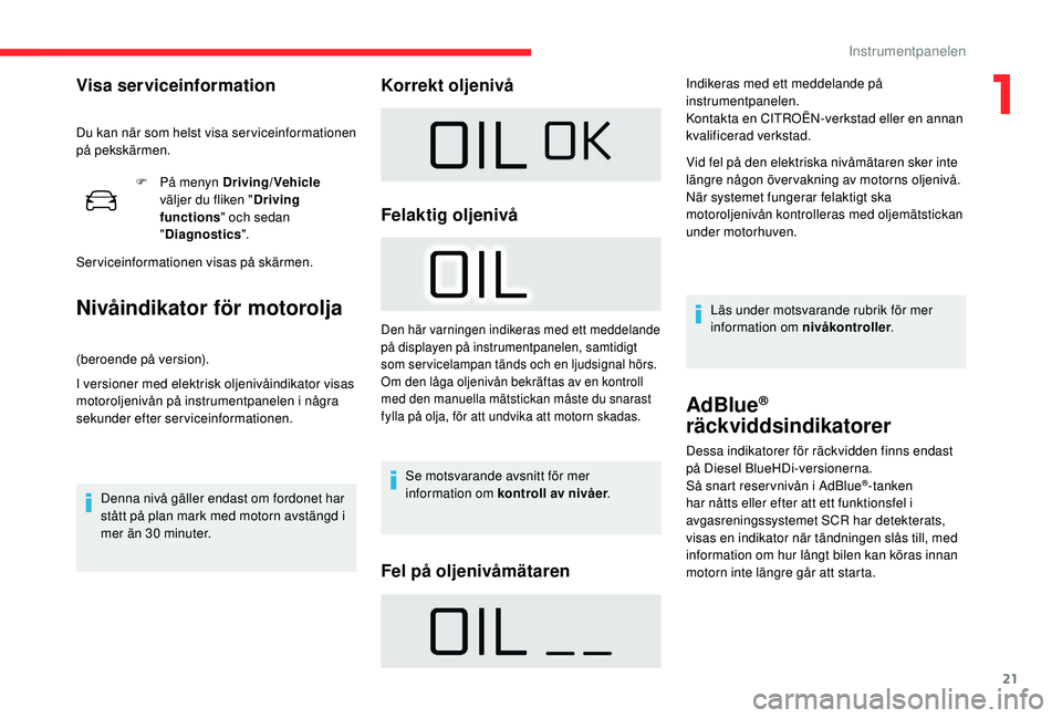 CITROEN C4 CACTUS 2019 InstruktionsbÖcker (in Swedish) 21
F På menyn Driving/Vehicle
väljer du fliken " Driving
functions " och sedan
" Diagnostics ".
Serviceinformationen visas på skärmen.
Nivåindikator för motorolja
(beroende p CITROEN C4 CACTUS 2019 InstruktionsbÖcker (in Swedish) 21
F På menyn Driving/Vehicle
väljer du fliken " Driving
functions " och sedan
" Diagnostics ".
Serviceinformationen visas på skärmen.
Nivåindikator för motorolja
(beroende p