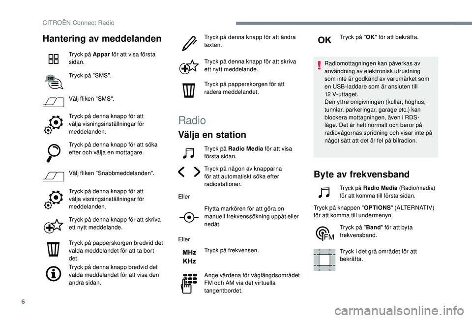 CITROEN C4 CACTUS 2019  InstruktionsbÖcker (in Swedish) 6
Hantering av meddelanden
Tryck på Appar för att visa första 
sidan.
Tryck på "SMS".
Välj fliken "SMS".
Tryck på denna knapp för att 
välja visningsinställningar för 
meddel