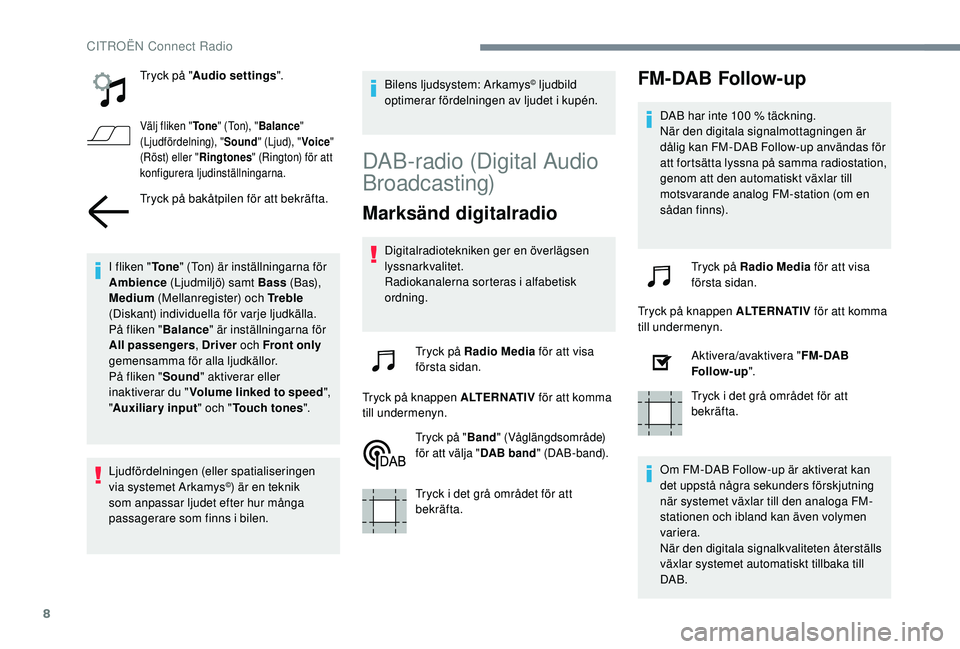 CITROEN C4 CACTUS 2019  InstruktionsbÖcker (in Swedish) 8
Tryck på "Audio settings ".
Välj fliken "To n e" (Ton), " Balance " 
(Ljudfördelning), " Sound" (Ljud), " Voice" 
(Röst) eller " Ringtones" (Ringt