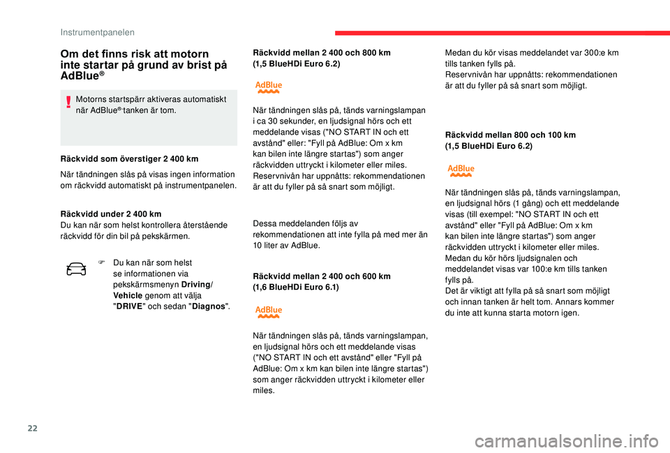 CITROEN C4 CACTUS 2019 InstruktionsbÖcker (in Swedish) 22
Räckvidd mellan 2 400 och 600 km
( 1,6 BlueHDi Euro 6.1) Räckvidd mellan 800 och 100
km
(1,5 BlueHDi Euro 6.2)
Om det finns risk att motorn
inte startar på grund av brist på
AdBlue
® CITROEN C4 CACTUS 2019 InstruktionsbÖcker (in Swedish) 22
Räckvidd mellan 2 400 och 600 km
( 1,6 BlueHDi Euro 6.1) Räckvidd mellan 800 och 100
km
(1,5 BlueHDi Euro 6.2)
Om det finns risk att motorn
inte startar på grund av brist på
AdBlue
®