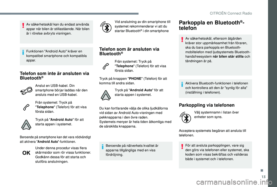 CITROEN C4 CACTUS 2019 InstruktionsbÖcker (in Swedish) 13
Av säkerhetsskäl kan du endast använda
appar när bilen är stillastående. När bilen
är i rörelse avbryts visningen.
Funktionen "Android Auto" kräver en
kompatibel smartphone och CITROEN C4 CACTUS 2019 InstruktionsbÖcker (in Swedish) 13
Av säkerhetsskäl kan du endast använda
appar när bilen är stillastående. När bilen
är i rörelse avbryts visningen.
Funktionen "Android Auto" kräver en
kompatibel smartphone och