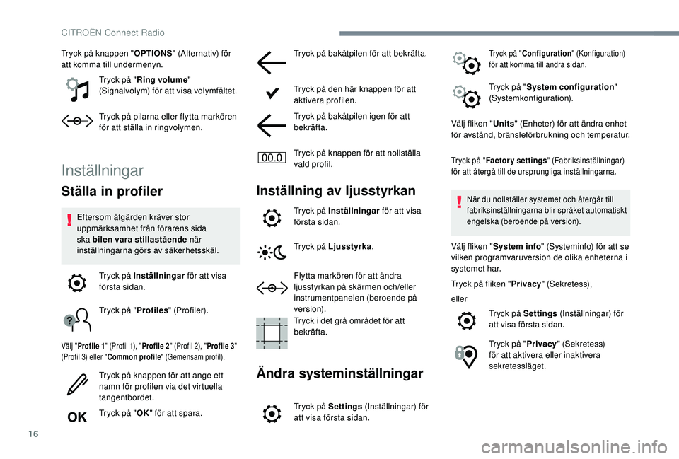 CITROEN C4 CACTUS 2019  InstruktionsbÖcker (in Swedish) 16
Tryck på knappen "OPTIONS" (Alternativ) för 
att komma till undermenyn.
Tryck på "Ring volume " 
(Signalvolym) för att visa volymfältet.
Tryck på pilarna eller flytta marköre