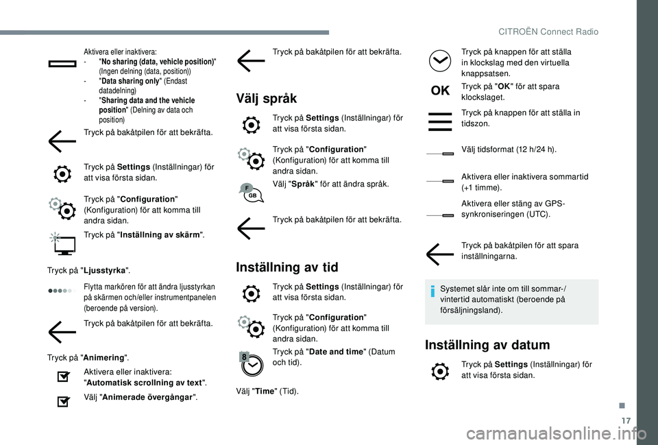 CITROEN C4 CACTUS 2019  InstruktionsbÖcker (in Swedish) 17
Aktivera eller inaktivera:
-  "No sharing (data, vehicle position) " 
(Ingen delning (data, position))
-
  "Data sharing only " (Endast 
datadelning)
-
  "Sharing data and the v