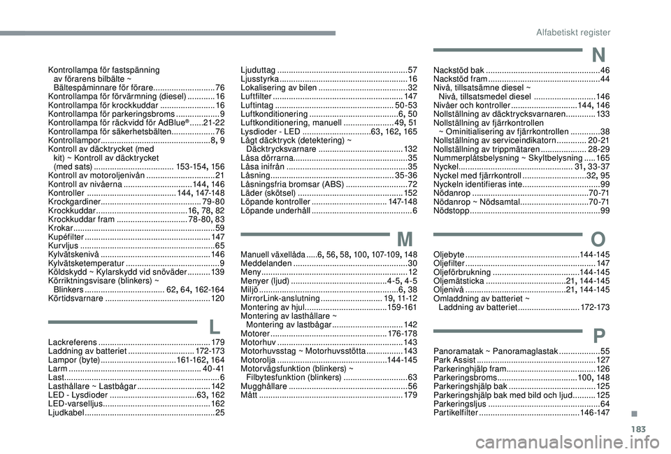 CITROEN C4 CACTUS 2019  InstruktionsbÖcker (in Swedish) 183
Kontrollampa för fastspänning av förarens bilbälte ~ 
Bältespåminnare för förare
 

...........................76
Kontrollampa för förvärmning (diesel)
 

............16
Kontrollampa f