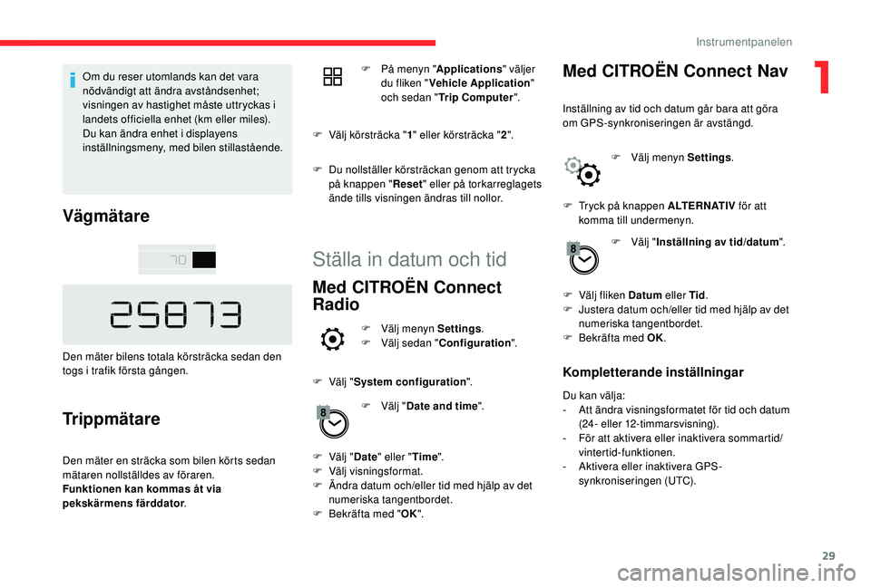 CITROEN C4 CACTUS 2019 InstruktionsbÖcker (in Swedish) 29
Om du reser utomlands kan det vara
nödvändigt att ändra avståndsenhet;
visningen av hastighet måste uttryckas i
landets officiella enhet (km eller miles).
Du kan ändra enhet i displayens
CITROEN C4 CACTUS 2019 InstruktionsbÖcker (in Swedish) 29
Om du reser utomlands kan det vara
nödvändigt att ändra avståndsenhet;
visningen av hastighet måste uttryckas i
landets officiella enhet (km eller miles).
Du kan ändra enhet i displayens