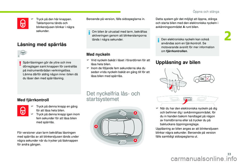CITROEN C4 CACTUS 2019  InstruktionsbÖcker (in Swedish) 33
F Tryck på den här knappen. Taklamporna tänds och 
blinkersljusen blinkar i några 
sekunder.
Låsning med spärrlås
Spärrlåsningen gör de yttre och inre 
dörreglagen samt knappen för cent