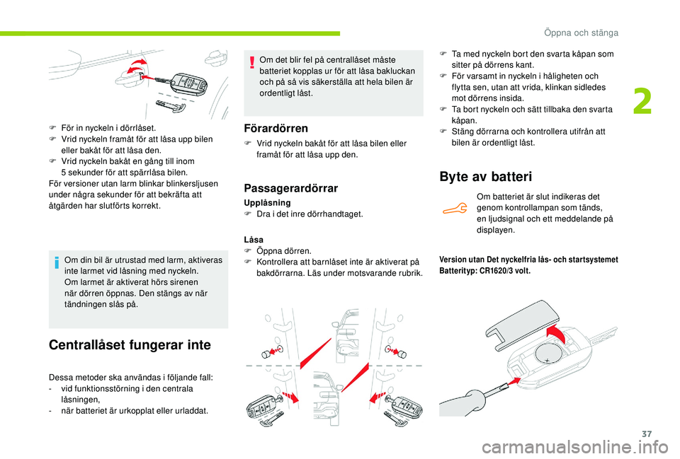 CITROEN C4 CACTUS 2019 InstruktionsbÖcker (in Swedish) 37
Centrallåset fungerar inte
Dessa metoder ska användas i följande fall:
- v id funktionsstörning i den centrala
låsningen,
-
n
är batteriet är urkopplat eller urladdat. Om det blir fel p CITROEN C4 CACTUS 2019 InstruktionsbÖcker (in Swedish) 37
Centrallåset fungerar inte
Dessa metoder ska användas i följande fall:
- v id funktionsstörning i den centrala
låsningen,
-
n
är batteriet är urkopplat eller urladdat. Om det blir fel p