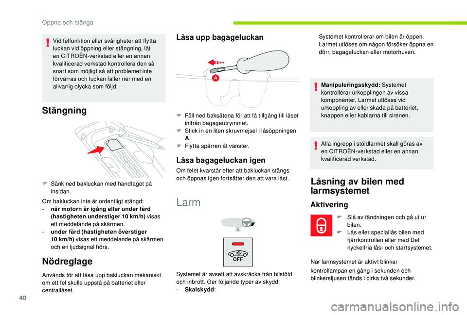 CITROEN C4 CACTUS 2019 InstruktionsbÖcker (in Swedish) 40
Vid felfunktion eller svårigheter att flytta
luckan vid öppning eller stängning, låt
en CITROËN-verkstad eller en annan
kvalificerad verkstad kontrollera den så
snart som möjligt så att CITROEN C4 CACTUS 2019 InstruktionsbÖcker (in Swedish) 40
Vid felfunktion eller svårigheter att flytta
luckan vid öppning eller stängning, låt
en CITROËN-verkstad eller en annan
kvalificerad verkstad kontrollera den så
snart som möjligt så att