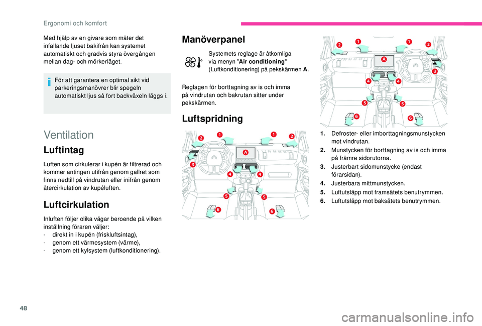 CITROEN C4 CACTUS 2019 InstruktionsbÖcker (in Swedish) 48
Med hjälp av en givare som mäter det
infallande ljuset bakifrån kan systemet
automatiskt och gradvis styra övergången
mellan dag- och mörkerläget.För att garantera en optimal sikt vid
p CITROEN C4 CACTUS 2019 InstruktionsbÖcker (in Swedish) 48
Med hjälp av en givare som mäter det
infallande ljuset bakifrån kan systemet
automatiskt och gradvis styra övergången
mellan dag- och mörkerläget.För att garantera en optimal sikt vid
p