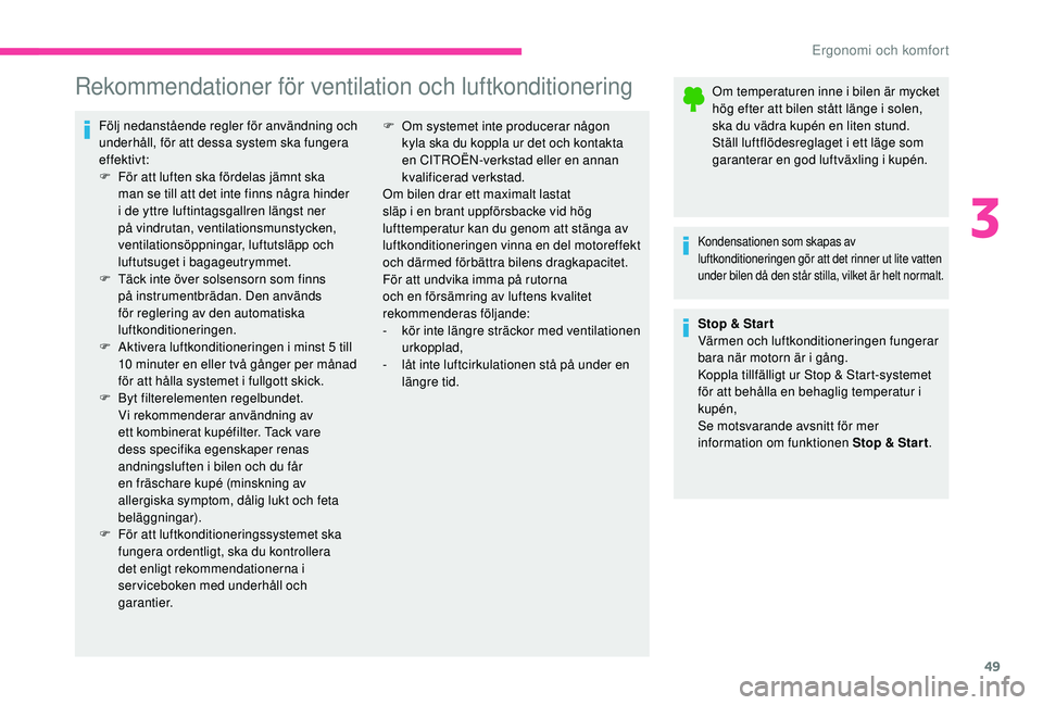 CITROEN C4 CACTUS 2019  InstruktionsbÖcker (in Swedish) 49
Rekommendationer för ventilation och luftkonditionering
Följ nedanstående regler för användning och 
underhåll, för att dessa system ska fungera 
effektivt:
F 
F
 ör att luften ska fördela